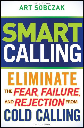 Smart Calling Eliminate The Fear Failure And Rejection From Cold Calling 1st Edition Art Sobczak
