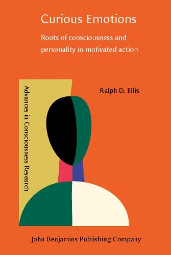 Curious Emotions Roots Of Consciousness And Personality In Motivated Action Ralph D Ellis