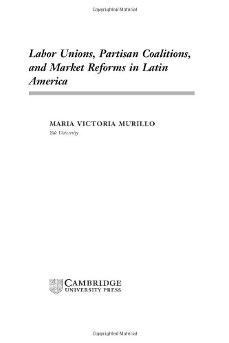 Labor Unions Partisan Coalitions And Market Reforms In Latin America Maria Victoria Murillo