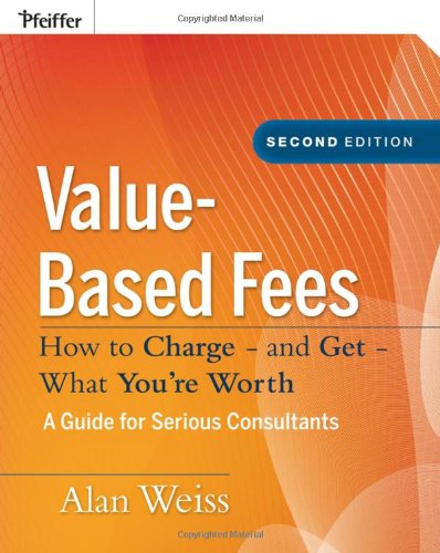Valuebased Fees How To Charge And Get What Youre Worth Ultimate Consultant Pfeiffer 2nd Edition Alan Weiss