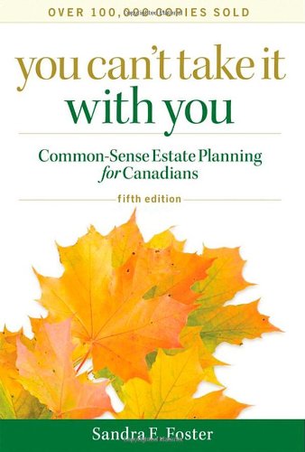 You Cant Take It With You Commonsense Estate Planning For Canadians 5th Edition Sandra E Foster