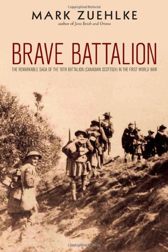 Brave Battalion The Remarkable Saga Of The 16th Battalion Canadian Scottish In The First World War 1st Edition Mark Zuehlke