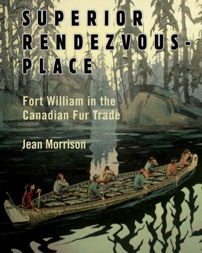 Superior Rendezvousplace Fort William In The Canadian Fur Trade 2nd Edition Jean Morrison