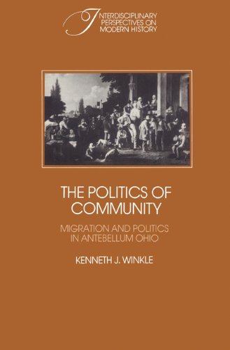 The Politics Of Community Migration And Politics In Antebellum Ohio Interdisciplinary Perspectives On Modern History Kenneth J Winkle