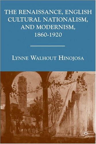 The Renaissance English Cultural Nationalism And Modernism 18601920 Lynne Walhout Hinojosa
