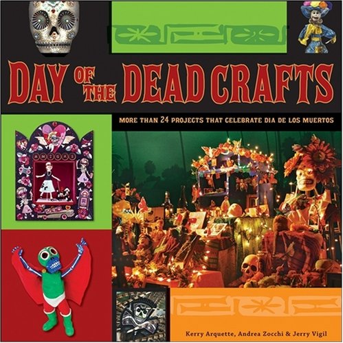 Day Of The Dead Crafts More Than 24 Projects That Celebrate Dia De Los Muertos 1st Edition Kerry Arquette