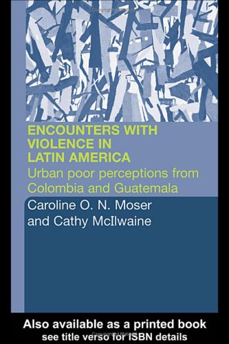 Encounters With Violence In Latin America Urban Poor Perceptions From Colombia And Guatemala 1st Edition Moser Caroline O N