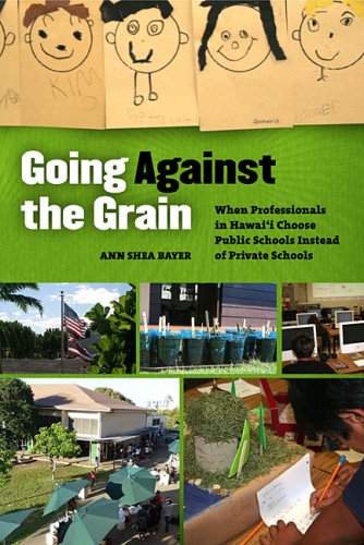 Going Against The Grain When Professionals In Hawaii Choose Public Schools Instead Of Private Schools 1st Edition Ann Shea Bayer