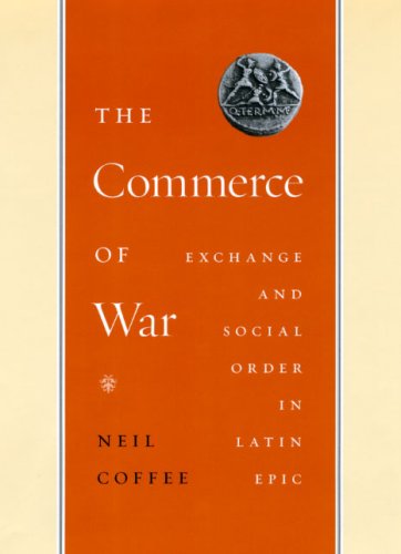 The Commerce Of War Exchange And Social Order In Latin Epic Neil Coffee