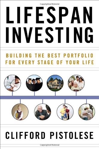 Lifespan Investing Building The Best Portfolio For Every Stage Of Your Life 1st Edition Clifford Pistolese