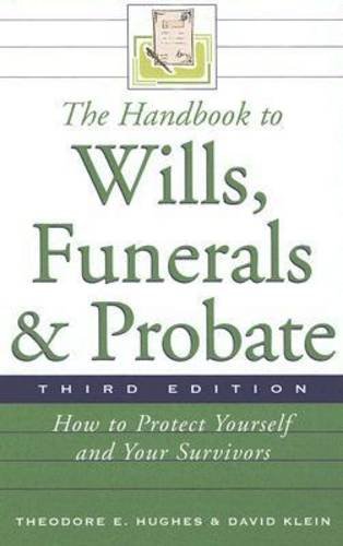 The Handbook To Wills Funerals And Probate How To Protect Yourself And Your Survivors 3rd Edition Theodore E Hughes