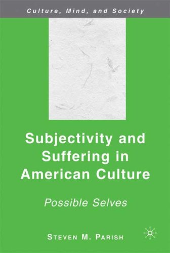 Subjectivity And Suffering In American Culture Possible Selves Culture Mind And Society Steven M Parish