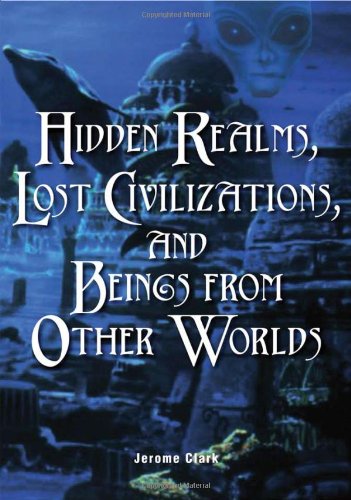 Hidden Realms Lost Civilizations And Beings From Other Worlds Jerome Clark