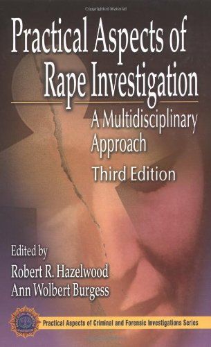 Practical Aspects Of Rape Investigation A Multidisciplinary Approach Third Edition Practical Aspects Of Criminal And Forensic Investigations 3rd Edition Robert R Hazelwood