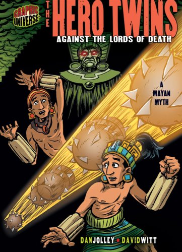 The Hero Twins Against The Lords Of Death A Mayan Myth Dan Jolley