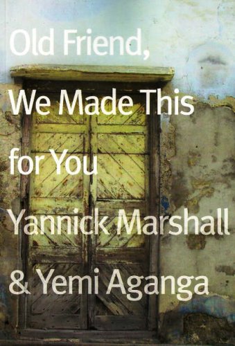 Old Friend We Made This For You Yannick Marshall Yemi Agangi