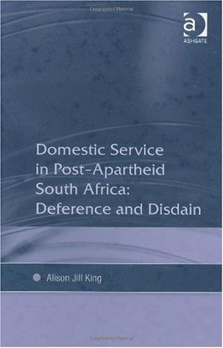 Domestic Service In Postapartheid South Africa Deference And Disdain Alison Jill King