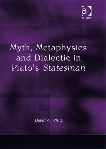 Myth Metaphysics And Dialectic In Platos Statesman David A White