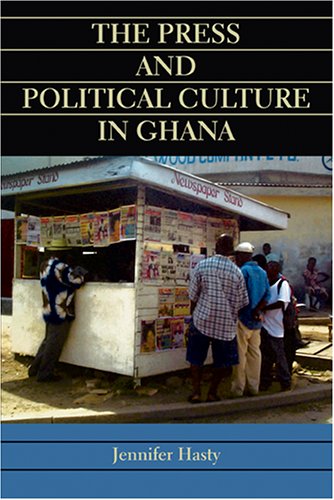 The Press And Political Culture In Ghana Jennifer Hasty
