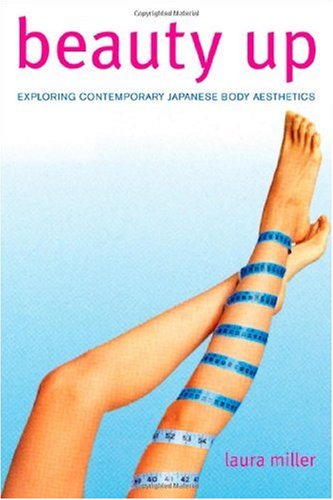 Beauty Up Exploring Contemporary Japanese Body Aesthetics 1st Edition Laura Miller