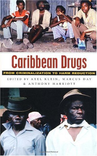 Caribbean Drugs From Criminalization To Harm Reduction Axel Klein