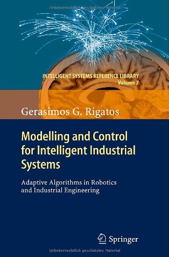 Modelling And Control For Intelligent Industrial Systems Adaptive Algorithms In Robotics And Industrial Engineering 1st Edition Gerasimos G Rigatos Auth