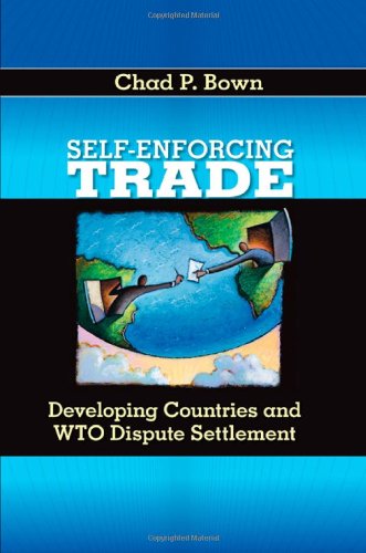 Selfenforcing Trade Developing Countries And Wto Dispute Settlement First Edition Chad P Bown