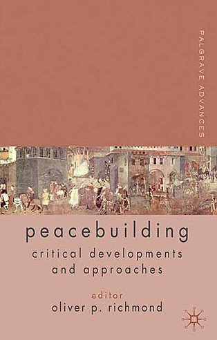 Palgrave Advances In Peacebuilding Critical Developments And Approaches Oliver P Richmond