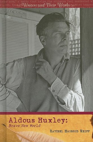 Aldous Huxley Brave New World Writers And Their Works Raychel Haugrud Reiff