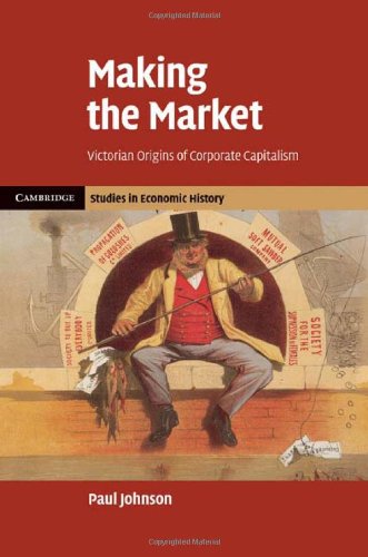 Making The Market Victorian Origins Of Corporate Capitalism Paul Johnson