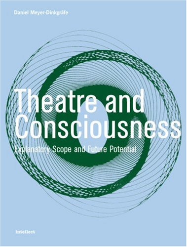 Theatre And Consciousness Explanatory Scope And Future Potential Intellect Books Theatre And Consciousness Daniel Meyerdinkgrafe