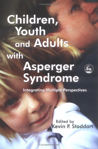 Children Youth And Adults With Asperger Syndrome Integrating Multiple Perspectives 1st Edition Kevin P Stoddart
