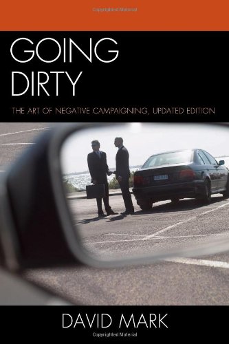 Going Dirty The Art Of Negative Campaigning Updated Edition Updated David Mark