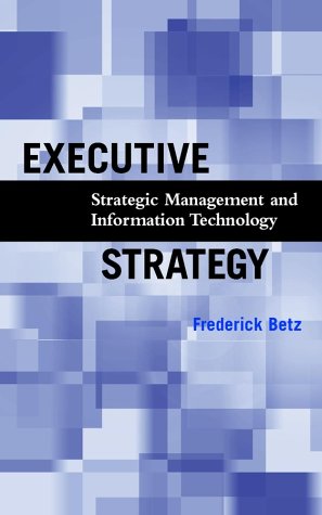 Executive Strategy Strategic Management And Information Technology 1st Edition Frederick Betz