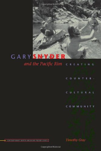 Gary Snyder And The Pacific Rim Creating Countercultural Community Contempemporary North American Poetry First Edition Timothy Gray