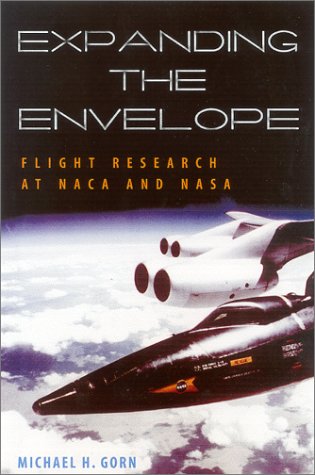 Expanding The Envelope Flight Research At Naca And Nasa Michael H Gorn