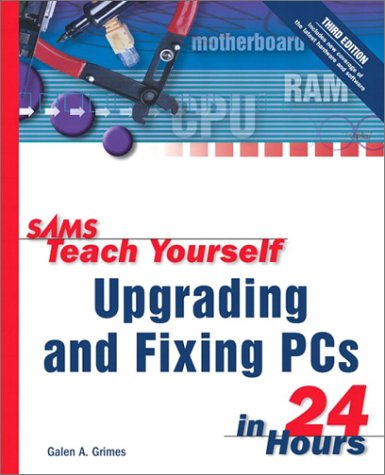 Sams Teach Yourself Upgrading And Fixing Pcs In 24 Hours 3rd Edition 3 Sub Galen Grimes