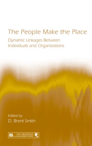The People Make The Place Exploring Dynamic Linkages Between Individuals And Organizations Leas Organization And Management Series 1st Edition D Brent Smith