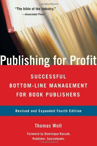 Publishing For Profit Successful Bottomline Management For Book Publishers Fourth Edition 4 Rev Exp Thomas Woll