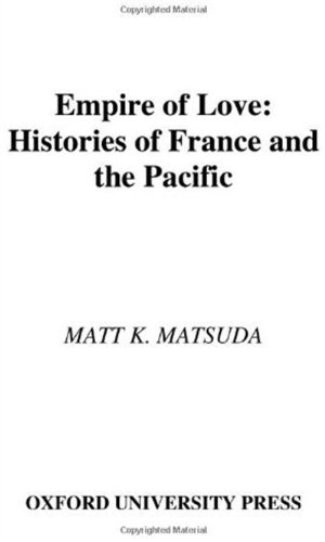 Empire Of Love Histories Of France And The Pacific Matt K Matsuda