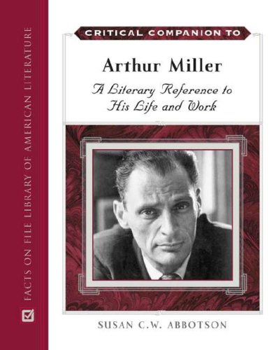 Critical Companion To Arthur Miller A Literary Reference To His Life And Work 1st Edition Susan Abbotson