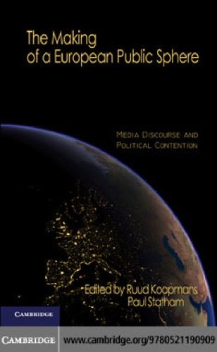 The Making Of A European Public Sphere Media Discourse And Political Contention Communication Society And Politics Ruud Koopmans