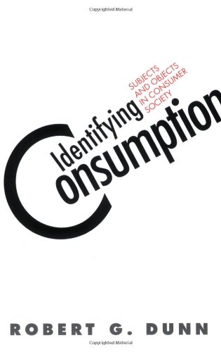 Identifying Consumption Subjects And Objects In Consumer Society Robert G Dunn