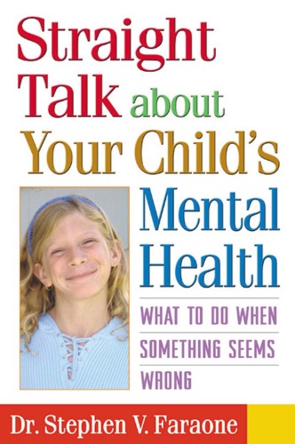 Straight Talk About Your Childs Mental Health What To Do When Something Seems Wrong 1st Edition Stephen V Faraone