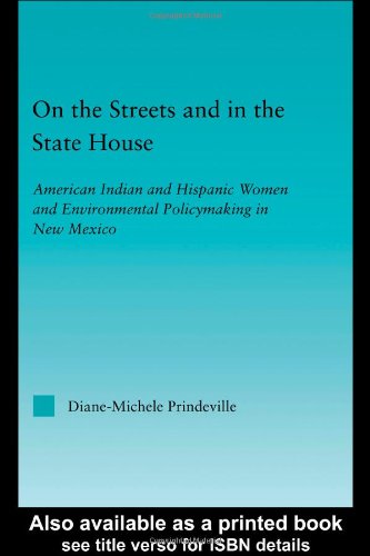 On The Streets And In The State House American Indian And Hispanic Women And Environmental Policymaking In New Mexico 1st Dianemichele Prindeville