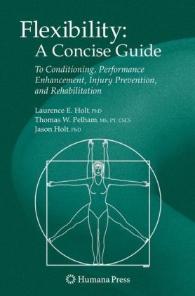 Flexibility A Concise Guide To Conditioning Performance Enhancement Injury Prevention And Rehabilitation Musculoskeletal Medicine 1st Edition Laurence E Holt