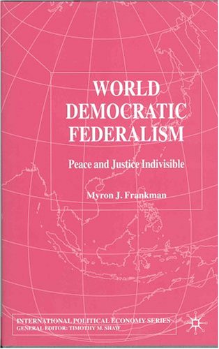 World Democratic Federalism Peace And Justice Indivisible International Political Economy Myron J Frankman