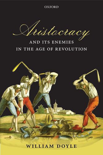 Aristocracy And Its Enemies In The Age Of Revolution William Doyle