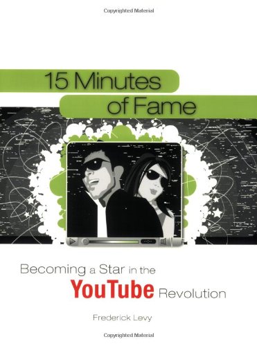 15 Minutes Of Fame Becoming A Star In The Youtube Revolution Frederick Levy