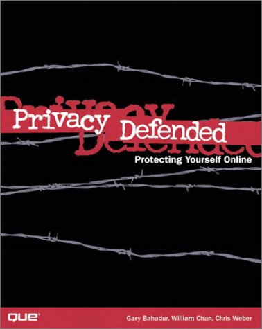 Privacy Defended Protecting Yourself Online Gary Bahadur William Chan